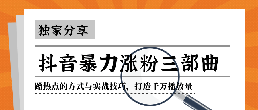 抖音暴力涨粉三部曲！独家分享蹭热点的方式与实战技巧，打造千万播放量-最全项目网