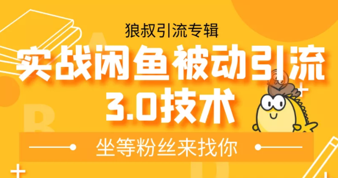 狼叔实战闲鱼被动引流3.0技术，无限上架玩法，免费送被动引流，高阶玩法实战总结-最全项目网