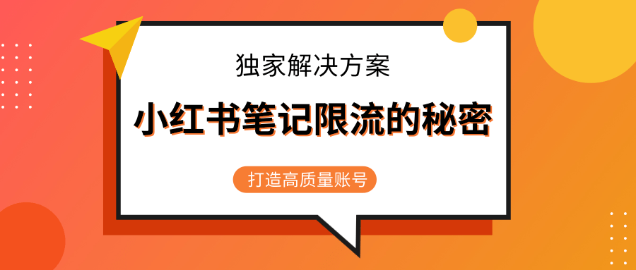 小红书笔记限流的秘密，被限流的笔记独家解决方案，打造高质量账号（共3节视频）-最全项目网