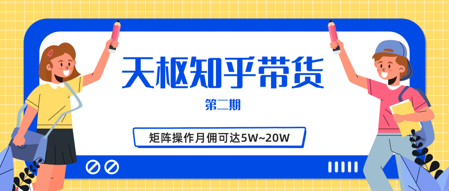 天枢知乎带货第二期，单号操作月佣在3K~1W,矩阵操作月佣可达5W~20W-最全项目网