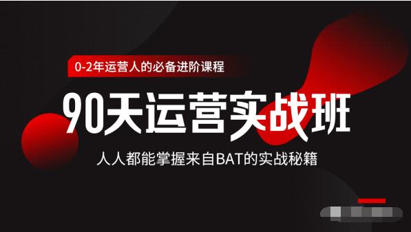 价值3499的90天运营实战班，人人都能掌握来自BAT的实战秘籍-最全项目网