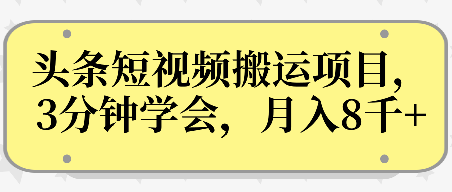 操作性非常强的头条号短视频搬运项目，3分钟学会，轻松月入8000+-最全项目网