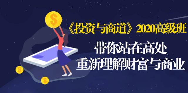 《投资与商道》2020高级班：带你站在高处，重新理解财富与商业（无水印）-最全项目网