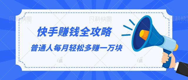 快手赚钱全攻略，普通人每月轻松多赚一万块-最全项目网