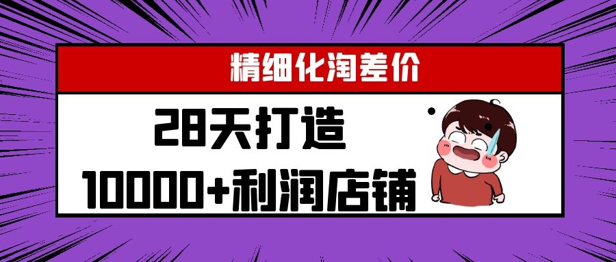Yl精细化淘差价28天打造10000+利润店铺，精细化选品项目（附软件）-最全项目网