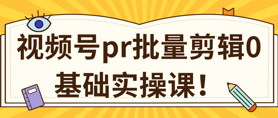视频号PR批量剪辑0基础实操课，PR批量处理伪原创一分钟一个视频【共2节】-最全项目网