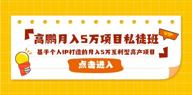 高鹏月入5万项目私徒班，基于个人IP打造的月入5万互利型高产项目！-最全项目网