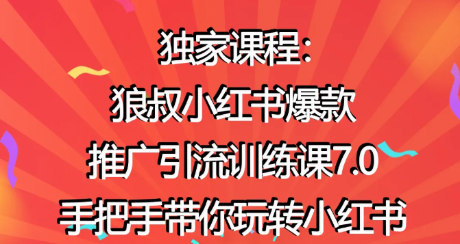 狼叔小红书爆款推广引流训练课7.0，手把手带你玩转小红书-最全项目网