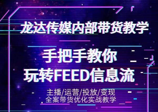 龙达传媒内部抖音带货密训营：手把手教你玩转抖音FEED信息流，让你销量暴增-最全项目网