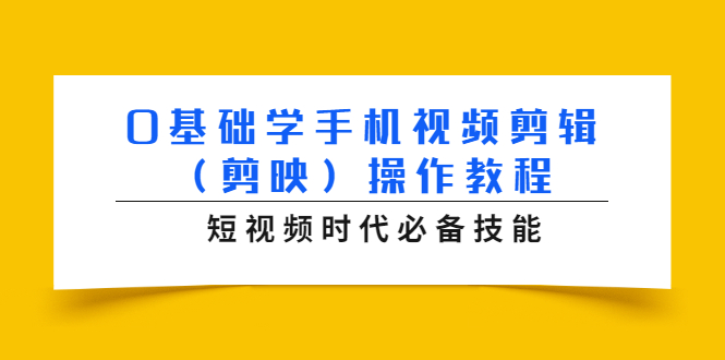 0基础学手机视频剪辑（剪映）操作教程，短视频时代必备技能-最全项目网