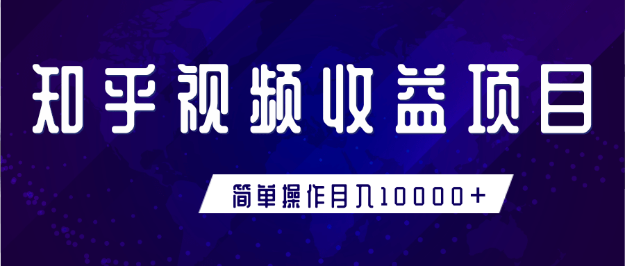 知乎视频收益暴利赚钱项目，简单操作新手小白也能月入10000+-最全项目网