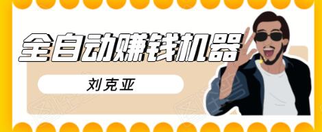 刘克亚全自动赚钱机器，挟人工智能和大数据，颠覆所有销售方法-最全项目网