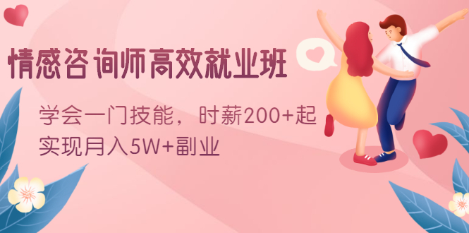 情感咨询师高效就业班：学会一门技能，时薪200+起，实现月入5W+副业-最全项目网