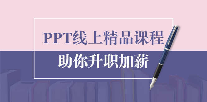 PPT线上精品课程：总结报告制作质量提升300% 助你升职加薪的「年终总结」-最全项目网