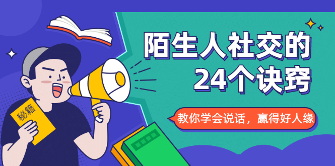 陌生人社交的24个诀窍，化解你的难堪瞬间，教你学会说话，赢得好人缘-最全项目网