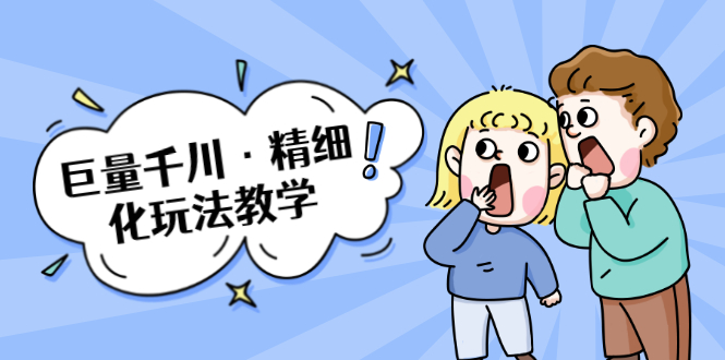 巨量千川·精细化玩法教学：玩转抖音小店，快速爆单核心的玩法-最全项目网