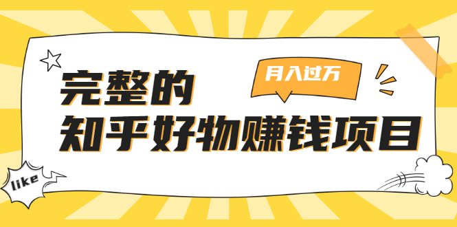 完整的知乎好物赚钱项目：轻松月入过万-可多账号操作，看完即刻上手-最全项目网
