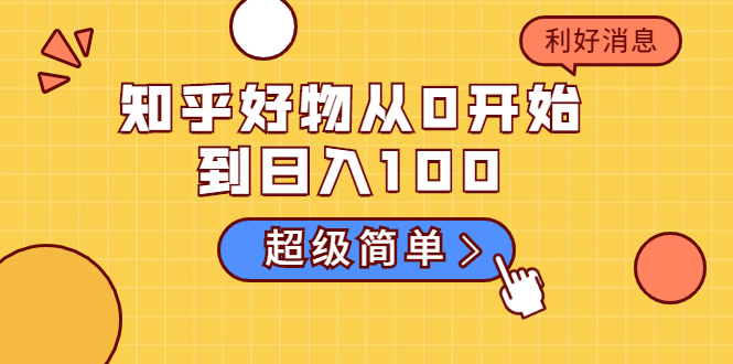 知乎好物从0开始到日入100，超级简单的玩法分享，新人一看也能上手操作-最全项目网