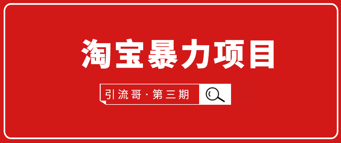 引流哥·第3期淘宝暴力项目：每天10-30分钟的空闲时间，有淘宝号，会玩淘宝-最全项目网