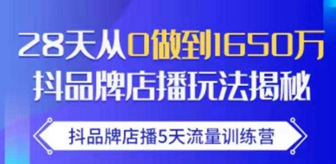 抖品牌店播·5天流量训练营：28天从0做到1650万，抖品牌店播玩法-最全项目网