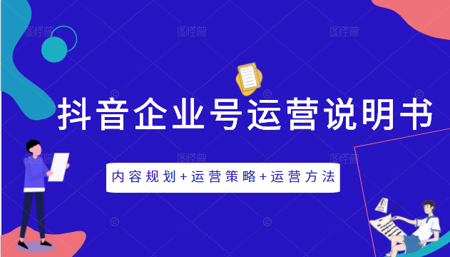《抖音企业号运营说明书》内容规划+运营策略+运营方法，三节视频课掌握抖音企业号运营-最全项目网