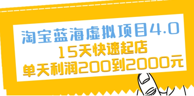 淘宝蓝海虚拟项目4.0，15天快速起店，单天利润200到2000元-最全项目网