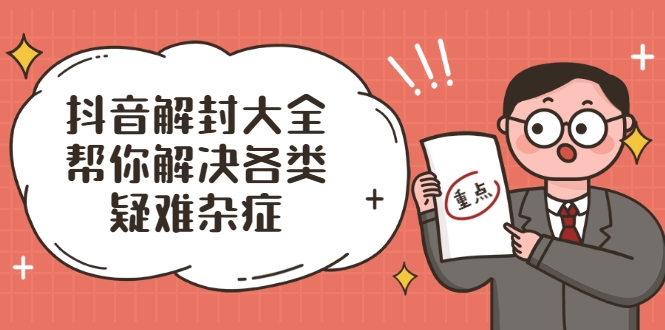 抖音解封大全，帮你解决各类疑难杂症（封禁话术和模板）-最全项目网