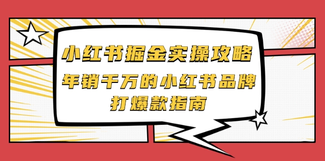 小红书掘金实操攻略，年销千万的小红书品牌打爆款指南-最全项目网