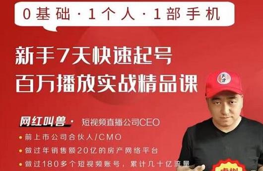 网红叫兽·新手7天快速起号百万播放实战精品课，0基础1个人1部手机-最全项目网