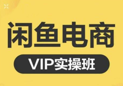 鱼客·闲鱼电商零基础入门到进阶VIP实战课程，帮助你掌握闲鱼电商所需的各项技能-最全项目网
