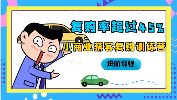 复购率超过45%，小商业获客复购训练营进阶课程-最全项目网