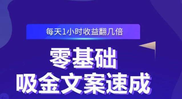 零基础吸金文案速成，每天1小时收益翻几倍价值499元-最全项目网