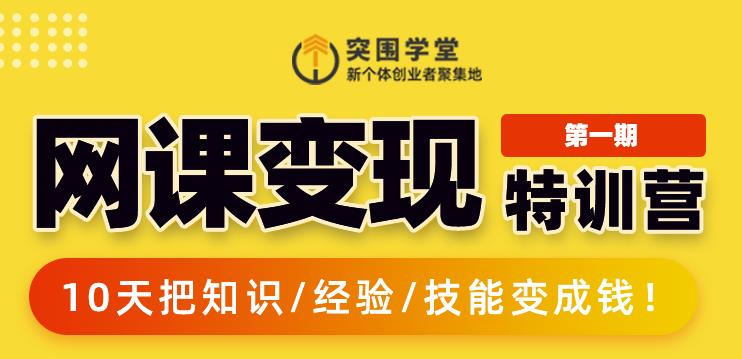突围学堂:网课变现特训营，0基础，0经验也能把知识变成钱-最全项目网
