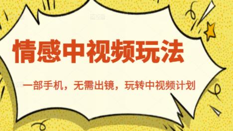 北北情感中视频玩法，一部手机，无需出镜，玩转中视频计划-最全项目网