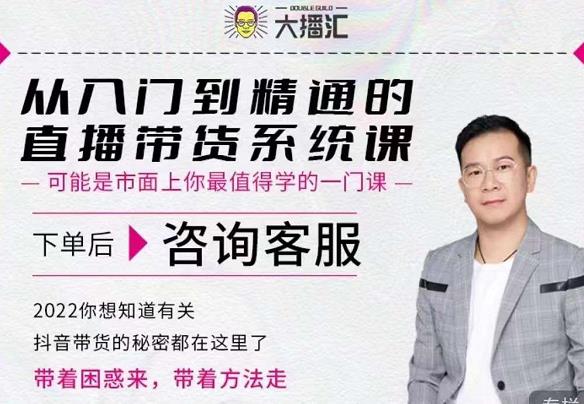 大播汇从入门到精通的直播带货系统课，四大导师，带你玩转抖音直播带货-最全项目网