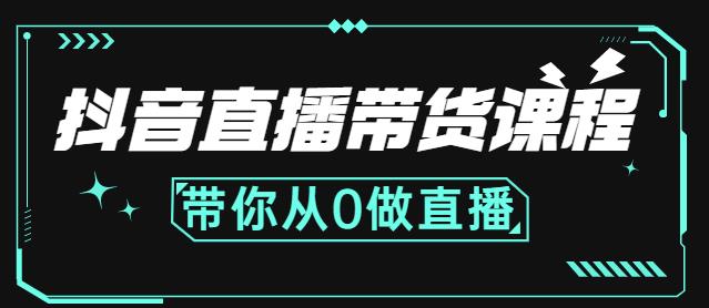 抖音直播带货课程：带你从0开始，学习主播、运营、中控分别要做什么-最全项目网