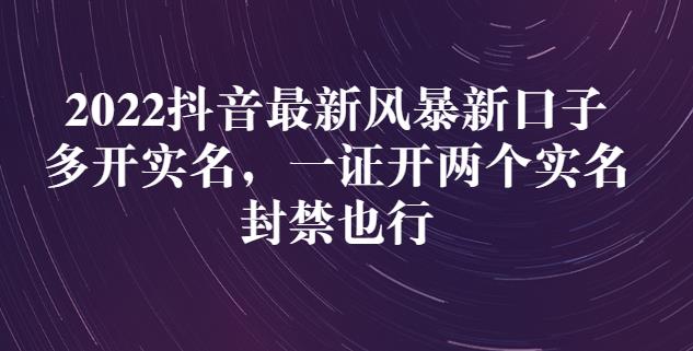 2022抖音最新风暴新口子：多开实名，一整开两个实名，封禁也行-最全项目网