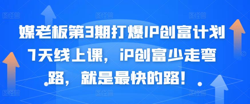 媒老板第3期打爆IP创富计划7天线上课，iP创富少走弯路，就是最快的路！-最全项目网