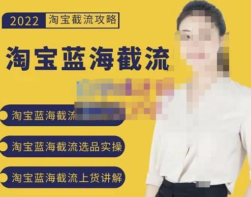 2022淘宝蓝海截流攻略，淘宝蓝海截流选品上货实操讲解-最全项目网