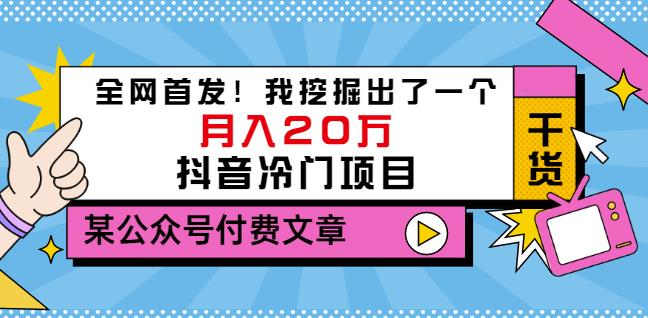 老古董说项目：全网首发！我挖掘出了一个月入20万的抖音冷门项目（付费文章）-最全项目网