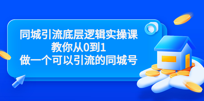 同城引流底层逻辑实操课，教你从0到1做一个可以引流的同城号（价值4980）-最全项目网