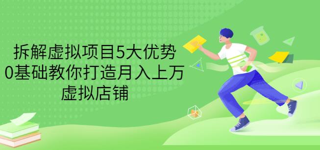 拆解虚拟项目5大优势，0基础教你打造月入上万虚拟店铺（无水印）-最全项目网