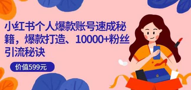 小红书个人爆款账号速成秘籍，爆款打造、10000+粉丝引流秘诀-最全项目网
