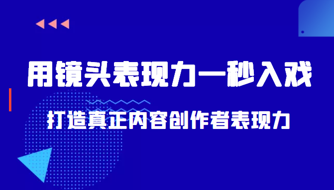 带你用镜头表现力一秒入戏打造真正内容创作者表现力（价值1580元）-最全项目网