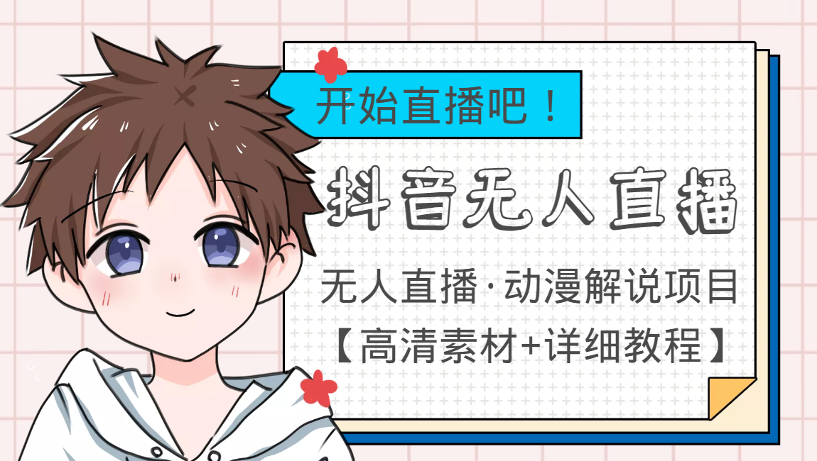 外面收费899最新抖音无人直播动漫解说项目，单号日入500+【高清素材+教程】-最全项目网
