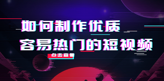 如何制作优质容易热门的短视频：别人没有的，我们都有 实操经验总结-最全项目网