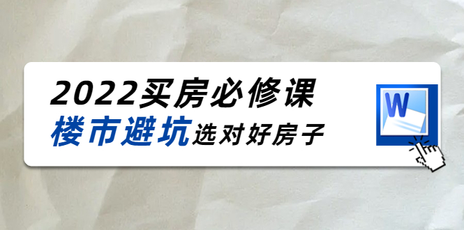 2022买房必修课：楼市避坑，选对好房子（21节干货课程）-最全项目网