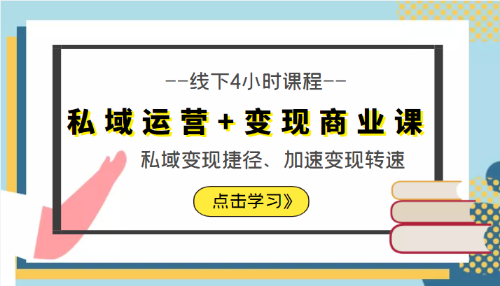 私域运营+变现商业课线下4小时课程，私域变现捷径、加速变现转速（价值9980元）-最全项目网