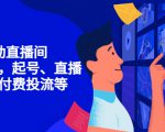 7天启动直播间,全流程起号、直播搭建,付费投流等-最全项目网
