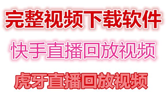快手直播回放视频/虎牙直播回放视频完整下载(电脑软件+视频教程)-最全项目网